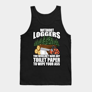 Without Loggers You Wouldn't Have Any Toilet Paper To Wipe Your Tank Top
